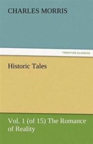 Historic Tales, Vol. 1 (of 15) the Romance of Reality