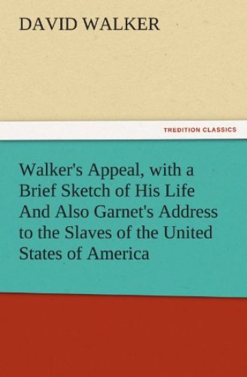 Walker's Appeal, with a Brief Sketch of His Life and Also Garnet's Address to the Slaves of the United States of America