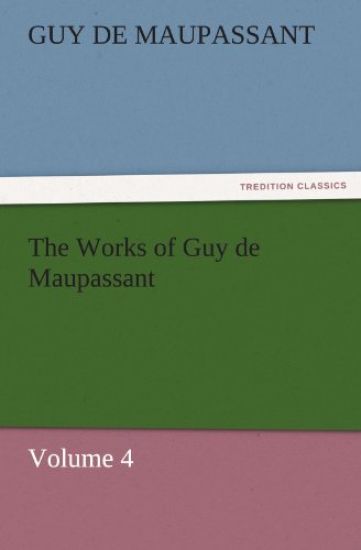 The Works of Guy de Maupassant, Volume 4