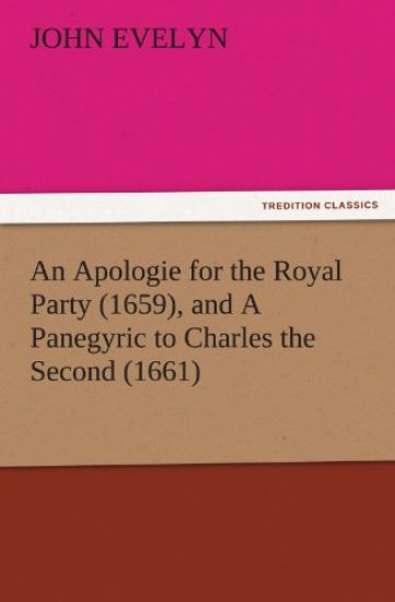 An Apologie for the Royal Party (1659), and a Panegyric to Charles the Second (1661)