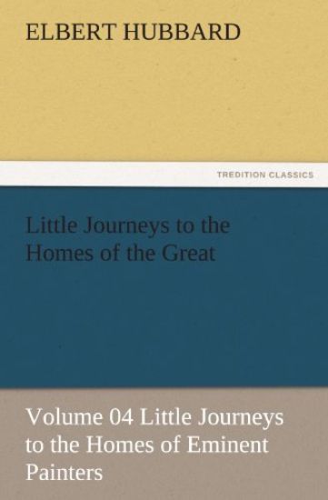 Little Journeys to the Homes of the Great - Volume 04 Little Journeys to the Homes of Eminent Painters