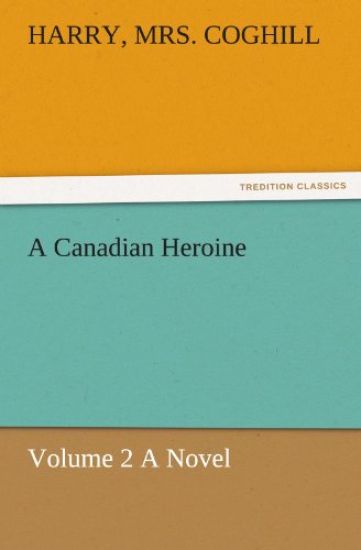 A Canadian Heroine, Volume 2 a Novel