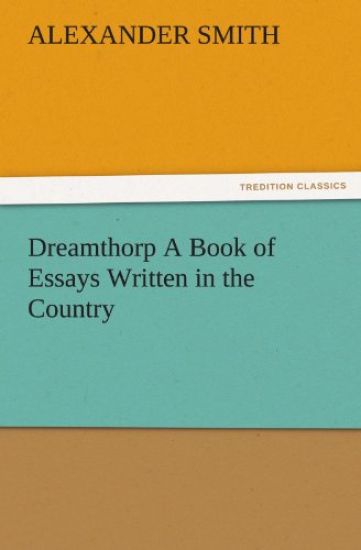 Dreamthorp a Book of Essays Written in the Country
