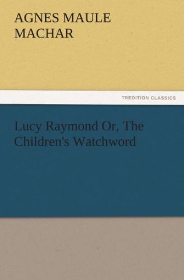 Lucy Raymond Or, the Children's Watchword