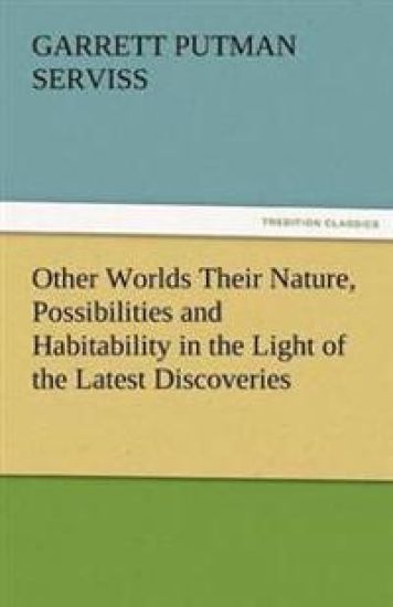 Other Worlds Their Nature, Possibilities and Habitability in the Light of the Latest Discoveries