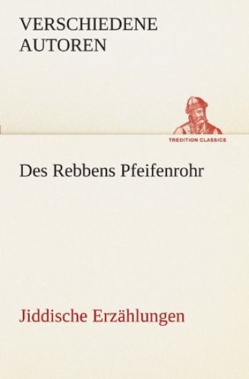 Des Rebbens Pfeifenrohr. Jiddische Erzählungen