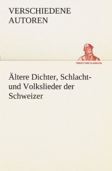 Altere Dichter, Schlacht- Und Volkslieder Der Schweizer