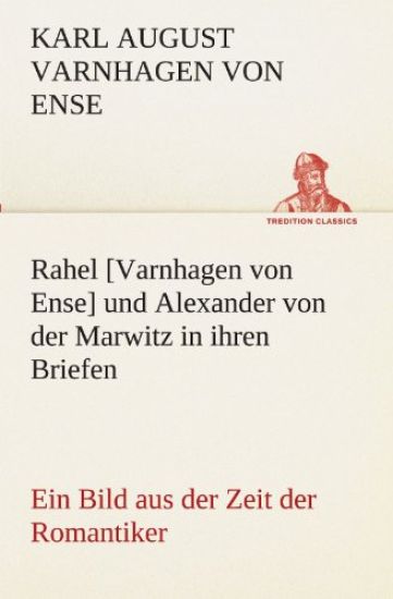 Rahel [Varnhagen Von Ense] Und Alexander Von Der Marwitz in Ihren Briefen