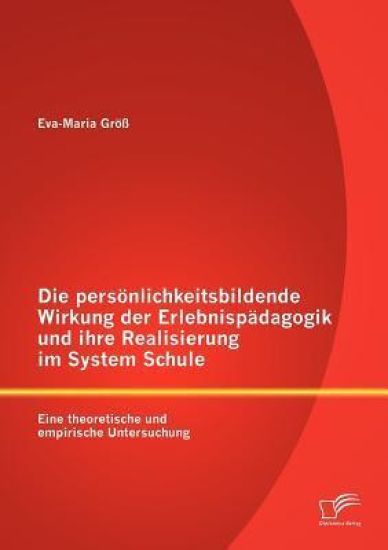 Die persönlichkeitsbildende Wirkung der Erlebnispädagogik und ihre Realisierung im System Schule