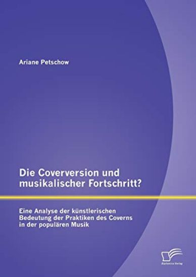 Die Coverversion und musikalischer Fortschritt? Eine Analyse der künstlerischen Bedeutung der Praktiken des Coverns in der populären Musik