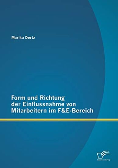 Form und Richtung der Einflussnahme von Mitarbeitern im F&E-Bereich
