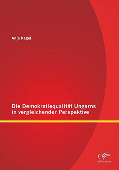 Die Demokratiequalität Ungarns in vergleichender Perspektive