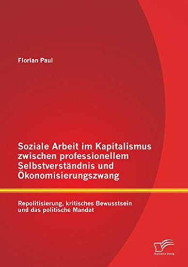 Soziale Arbeit im Kapitalismus zwischen professionellem Selbstverständnis und Ökonomisierungszwang