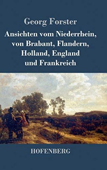 Ansichten vom Niederrhein, von Brabant, Flandern, Holland, England und Frankreich