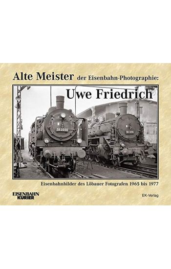 Alte Meister der Eisenbahn-Photographie: Uwe Friedrich