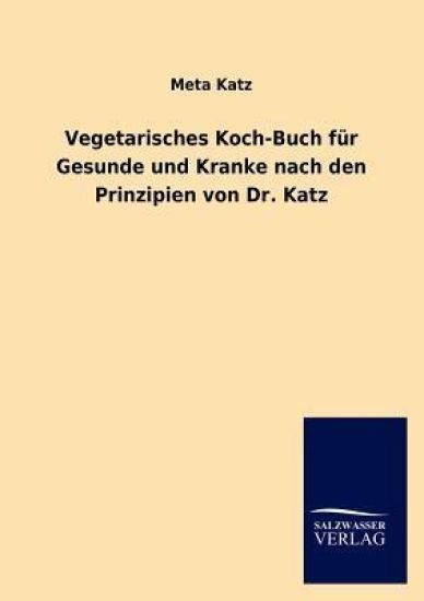 Vegetarisches Koch-Buch Fur Gesunde Und Kranke Nach Den Prinzipien Von Dr. Katz
