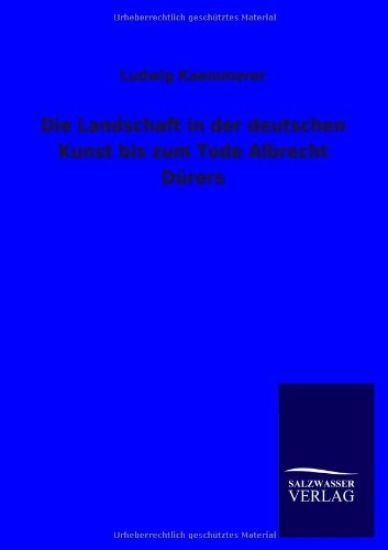 Die Landschaft in Der Deutschen Kunst Bis Zum Tode Albrecht Durers