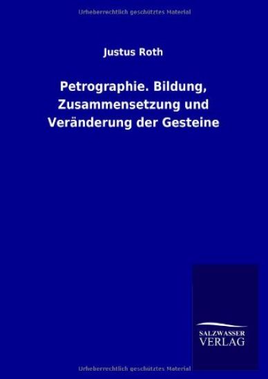 Petrographie. Bildung, Zusammensetzung und Veränderung der Gesteine