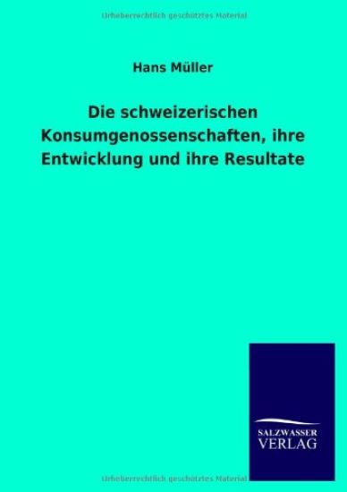 Die schweizerischen Konsumgenossenschaften, ihre Entwicklung und ihre Resultate