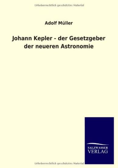 Johann Kepler - Der Gesetzgeber Der Neueren Astronomie