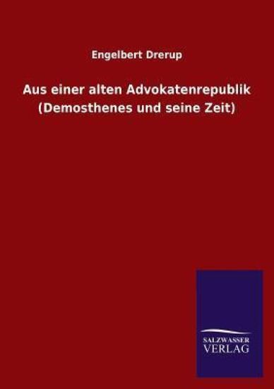 Aus Einer Alten Advokatenrepublik (Demosthenes Und Seine Zeit)