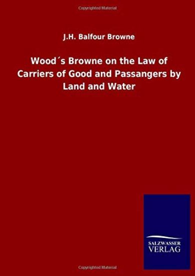 Wood´s Browne on the Law of Carriers of Good and Passangers by Land and Water