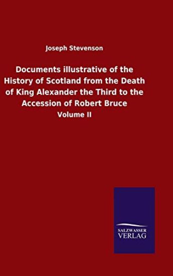 Documents illustrative of the History of Scotland from the Death of King Alexander the Third to the Accession of Robert Bruce