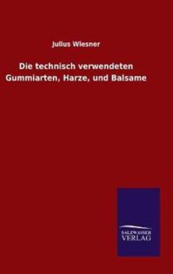 Die technisch verwendeten Gummiarten, Harze, und Balsame