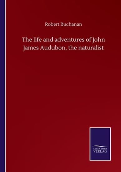 The life and adventures of John James Audubon, the naturalist