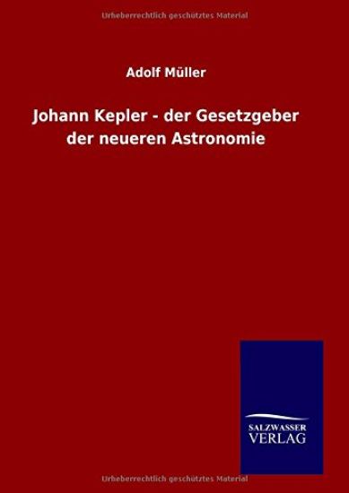 Johann Kepler - der Gesetzgeber der neueren Astronomie