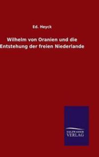 Wilhelm von Oranien und die Entstehung der freien Niederlande