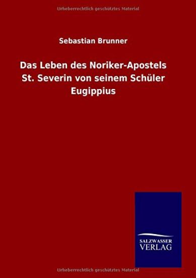 Das Leben des Noriker-Apostels St. Severin von seinem Schüler Eugippius