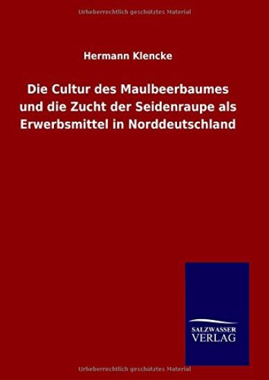 Die Cultur des Maulbeerbaumes und die Zucht der Seidenraupe als Erwerbsmittel in Norddeutschland