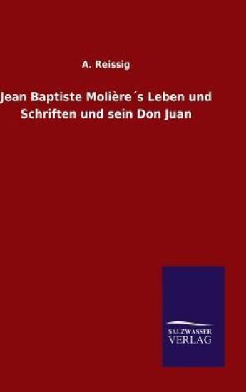 Jean Baptiste Molière´s Leben und Schriften und sein Don Juan