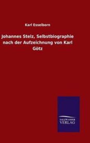 Johannes Stelz, Selbstbiographie nach der Aufzeichnung von Karl Götz