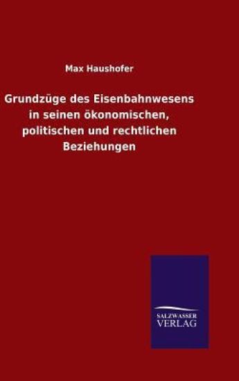 Grundzüge des Eisenbahnwesens in seinen ökonomischen, politischen und rechtlichen Beziehungen