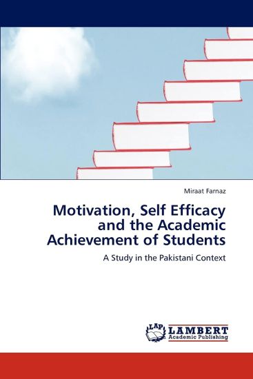 Motivation, Self Efficacy and the Academic Achievement of Students