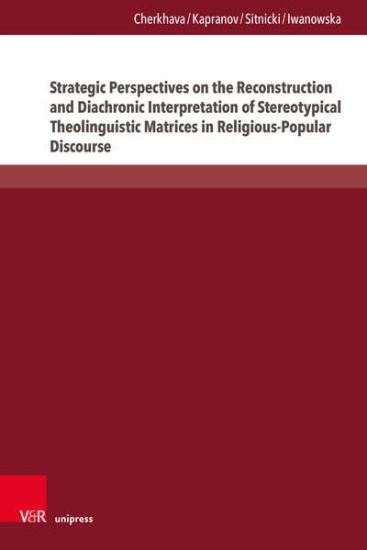 Strategic Perspectives on the Reconstruction and Diachronic Interpretation of Stereotypical Theolinguistic Matrices in Religious-Popular Discourse: In