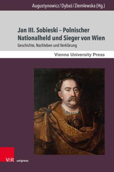 Jan III. Sobieski - Polnischer Nationalheld Und Sieger Von Wien: Geschichte, Nachleben Und Verklarung