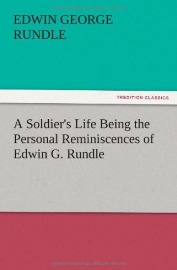 A Soldier's Life Being the Personal Reminiscences of Edwin G. Rundle