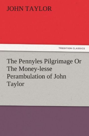 The Pennyles Pilgrimage or the Money-Lesse Perambulation of John Taylor
