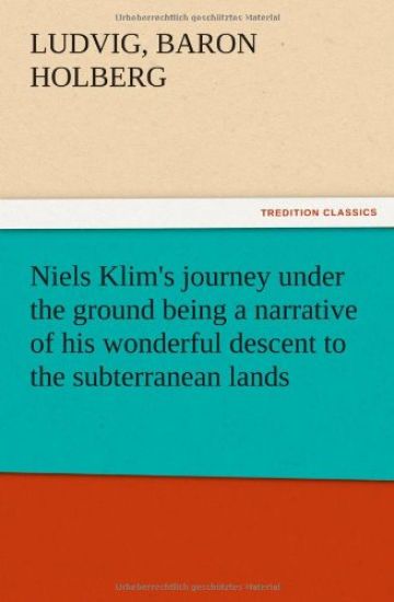 Niels Klim's journey under the ground being a narrative of his wonderful descent to the subterranean lands, together with an account of the sensible animals and trees inhabiting the planet Nazar and the firmament.
