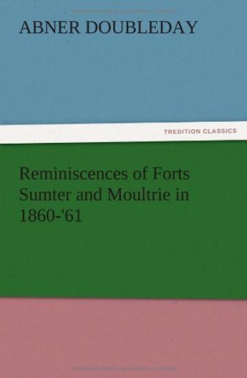 Reminiscences of Forts Sumter and Moultrie in 1860-'61