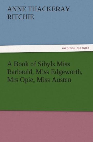 A Book of Sibyls Miss Barbauld, Miss Edgeworth, Mrs Opie, Miss Austen