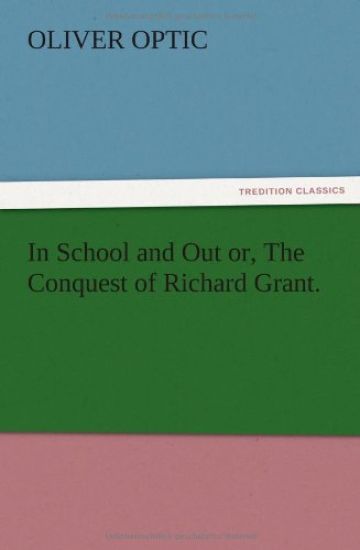 In School and Out or, The Conquest of Richard Grant.
