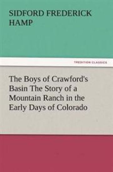 The Boys of Crawford's Basin The Story of a Mountain Ranch in the Early Days of Colorado