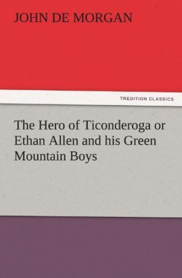 The Hero of Ticonderoga or Ethan Allen and His Green Mountain Boys