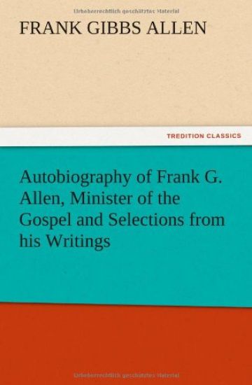 Autobiography of Frank G. Allen, Minister of the Gospel and Selections from his Writings
