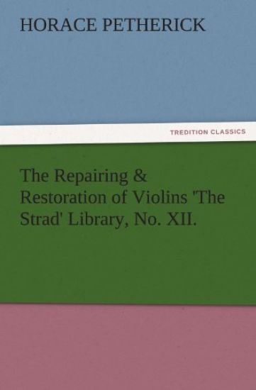 The Repairing & Restoration of Violins 'The Strad' Library, No. XII.