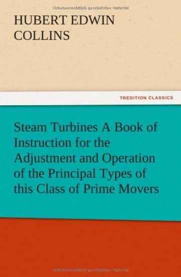 Steam Turbines A Book of Instruction for the Adjustment and Operation of the Principal Types of this Class of Prime Movers